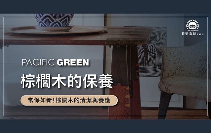 【莉凱小知識】Pacific Green 棕櫚木的保養​